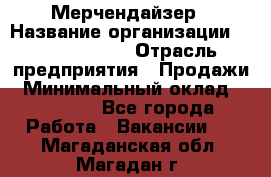 Мерчендайзер › Название организации ­ Team PRO 24 › Отрасль предприятия ­ Продажи › Минимальный оклад ­ 30 000 - Все города Работа » Вакансии   . Магаданская обл.,Магадан г.